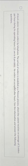 A Local Caterer Receives Orders By Telephone The Arrival Of Orders Is Modelled As A Poisson Process Where The Caterer 1