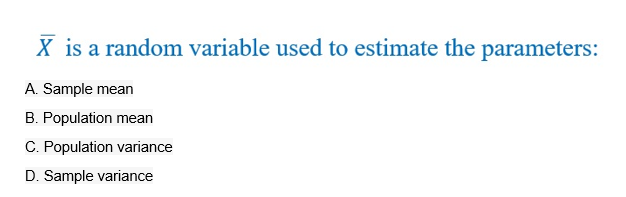 X Is A Random Variable Used To Estimate The Parameters A Sample Mean B Population Mean C Population Variance D Samp 1