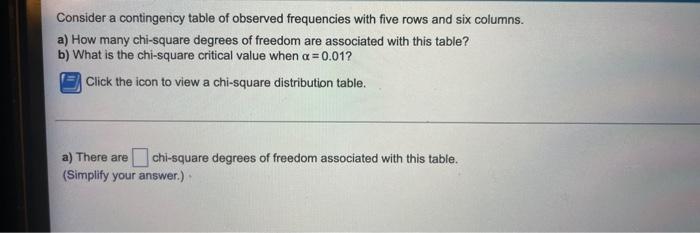Consider A Contingency Table Of Observed Frequencies With Five Rows And Six Columns A How Many Chi Square Degrees Of F 1