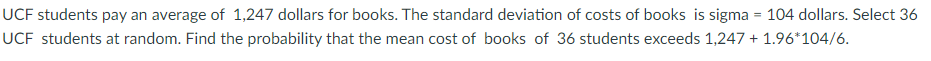 Ucf Students Pay An Average Of 1 247 Dollars For Books The Standard Deviation Of Costs Of Books Is Sigma 104 Dollars 1