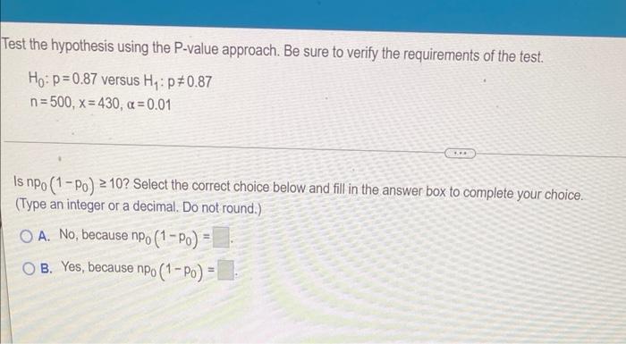 Test The Hypothesis Using The P Value Approach Be Sure To Verify The Requirements Of The Test Ho P 0 87 Versus H P 1