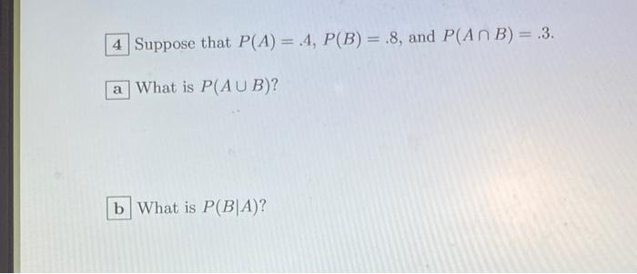 4 Suppose That P A 4 P B 8 And P An B 3 A What Is P Aub B What Is P Ba 1