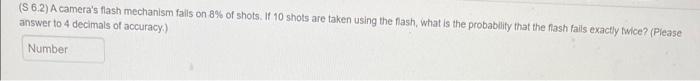 S 6 2 A Camera S Flash Mechanism Fails On 8 Of Shots If 10 Shots Are Taken Using The Flash What Is The Probability 1