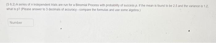 S 6 2 A Series Of N Independent Trials Are Run For A Binomial Process With Probability Of Success P If The Mean Is Fo 1