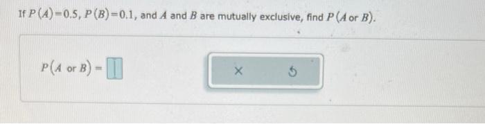 If P A 0 5 P B 0 1 And A And B Are Mutually Exclusive Find P A Or B P A Or B X If P A 0 5 P B 0 2 An 1