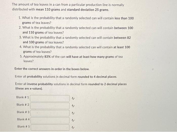 The Amount Of Tea Leaves In A Can From A Particular Production Line Is Normally Distributed With Mean 110 Grams And Stan 1