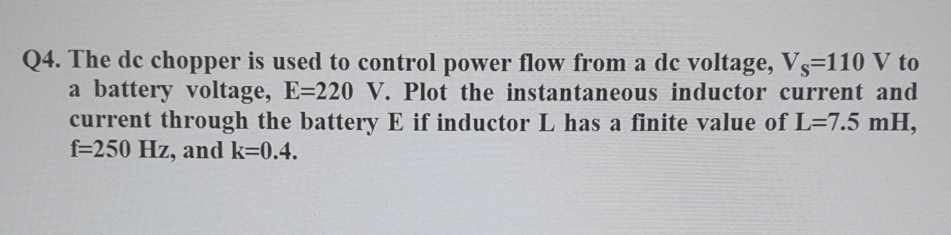 Q4 The De Chopper Is Used To Control Power Flow From A Dc Voltage Vs 110 V To A Battery Voltage E 220 V Plot The Ins 1