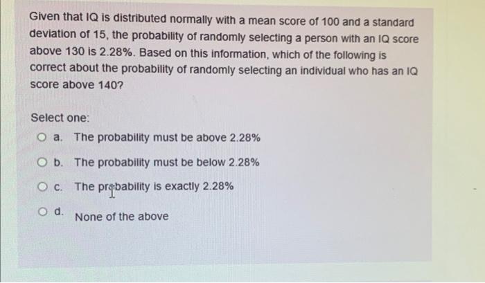 Given That Iq Is Distributed Normally With A Mean Score Of 100 And A Standard Deviation Of 15 The Probability Of Random 1