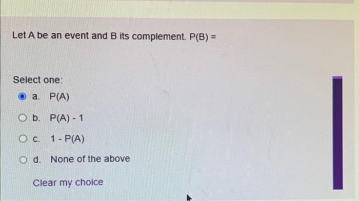 Let A Be An Event And B Its Complement P B Select One A P A Ob P A 1 O C 1 P A O D None Of The Above Cle 1
