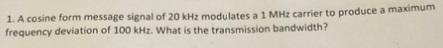 1 A Cosine Form Message Signal Of 20 Khz Modulates A 1 Mhz Carrier To Produce A Maximum Frequency Deviation Of 100 Khz 1