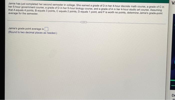 Jamie Has Just Completed Her Second Semester In College She Earned A Grade Of D In Her 4 Hour Discrete Math Course A G 1