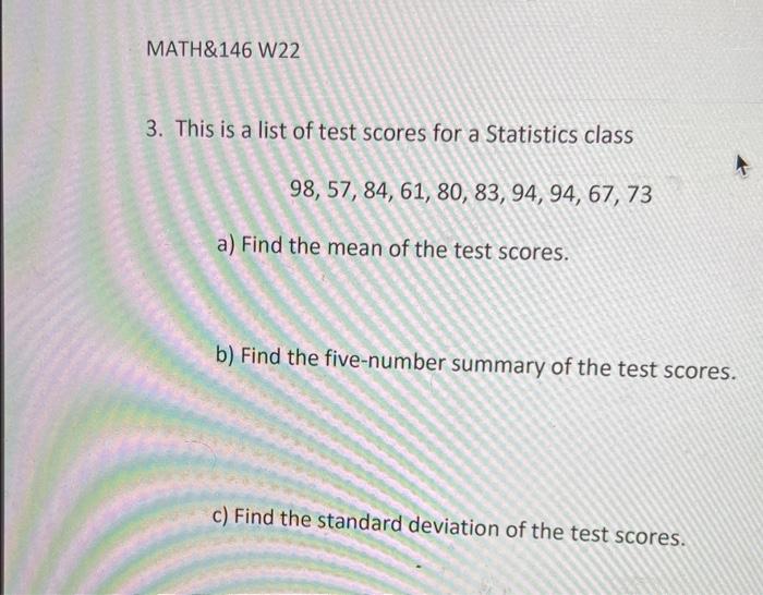 Math 146 W22 3 This Is A List Of Test Scores For A Statistics Class 98 57 84 61 80 83 94 94 67 73 A Find The 1