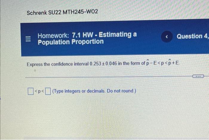 Schrenk Su22 Mth245 Wo2 Homework 7 1 Hw Estimating A Population Proportion Question 4 Express The Confidence Interva 1