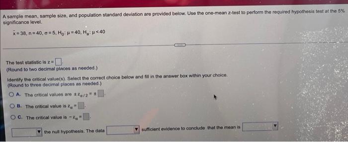 A Sample Mean Sample Size And Population Standard Deviation Are Provided Below Use The One Mean Z Test To Perform The 1