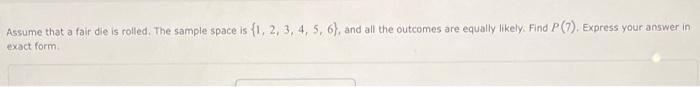 Assume That A Fair Die Is Rolled The Sample Space Is 1 2 3 4 5 6 And All The Outcomes Are Equally Likely Find 1