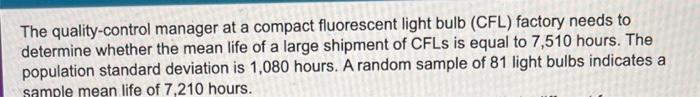 The Quality Control Manager At A Compact Fluorescent Light Bulb Cfl Factory Needs To Determine Whether The Mean Life O 1