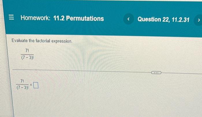 E Homework 11 2 Permutations Evaluate The Factorial Expression 71 7 3 71 7 3 0 Question 22 11 2 31 Wettro 1