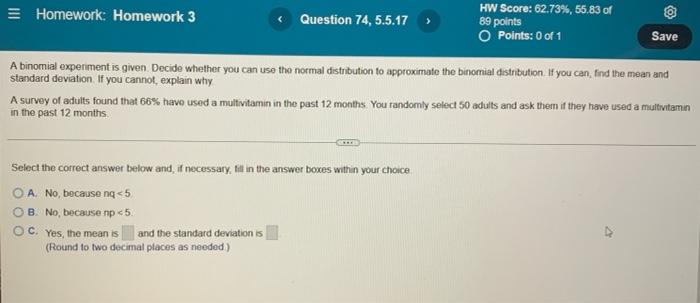 Homework Homework 3 Question 74 5 5 17 Hw Score 62 73 55 83 Of 89 Points O Points 0 Of 1 A Binomial Experiment Is 1