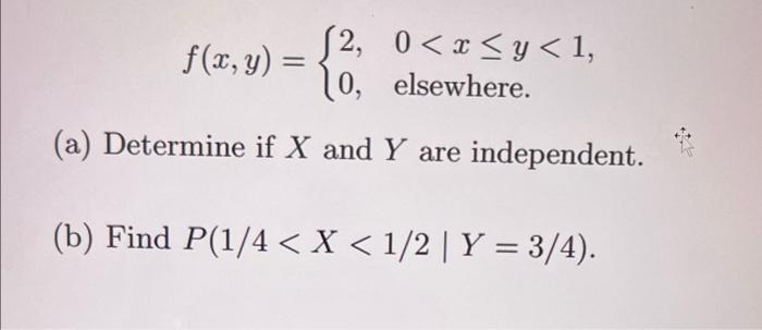 2 10 A Determine If X And Y Are Independent B Find P 1 4 X 1 2 Y 3 4 F X Y 0 X Y 1 Elsewhere 1