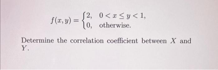 2 F X Y 10 Determine The Correlation Coefficient Between X And Y 0 X Y 1 Otherwise 1