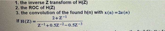 1 The Inverse Z Transform Of H Z 2 The Roc Of H Z 3 The Convolution Of The Found H N With N 2u N 2 2 1 If H Z 1