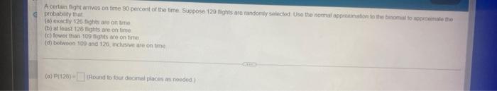 A Certain Fight Arrives On Time 90 Percent Of The Time Suppose 129 Fights Are Randomly Selected Use The Normal Approxima 1