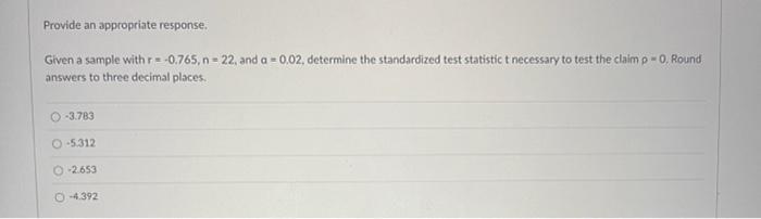 Provide An Appropriate Response Given A Sample With R 0 765 N 22 And A 0 02 Determine The Standardized Test Sta 1