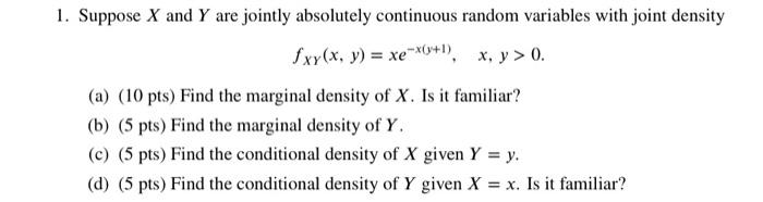 1 Suppose X And Y Are Jointly Absolutely Continuous Random Variables With Joint Density Fxy X Y Xe X Y 1 X Y 0 1