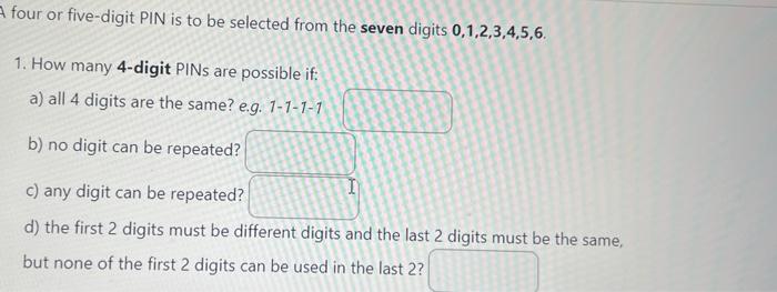 A Four Or Five Digit Pin Is To Be Selected From The Seven Digits 0 1 2 3 4 5 6 1 How Many 4 Digit Pins Are Possible If 1