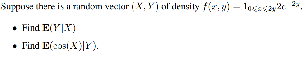 Suppose There Is A Random Vector X Y Of Density F X Y 10 X 2y2e Y Find E Yx Find E Cos X Y 1