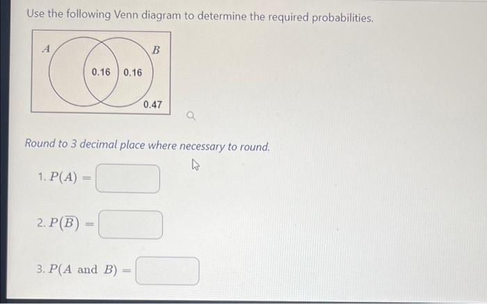 Use The Following Venn Diagram To Determine The Required Probabilities A 0 16 0 16 2 P B B Round To 3 Decimal Place 1