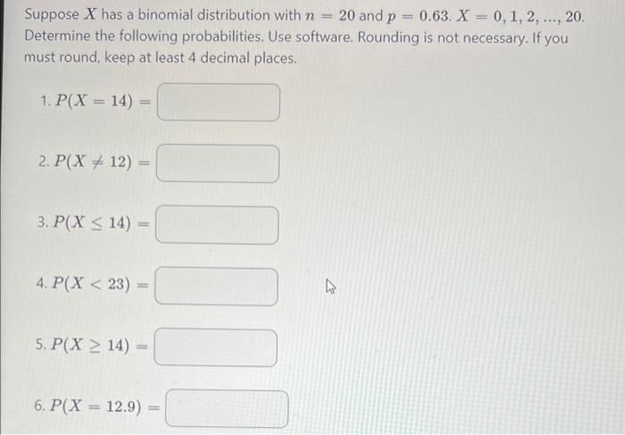 Suppose X Has A Binomial Distribution With N 20 And P 0 63 X 0 1 2 20 Determine The Following Probabilit 1