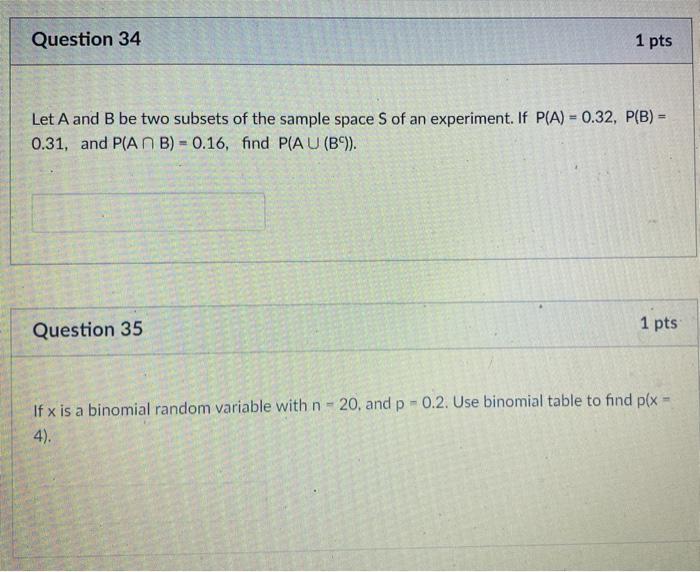 Question 34 1 Pts Let A And B Be Two Subsets Of The Sample Space S Of An Experiment If P A 0 32 P B 0 31 And P 1