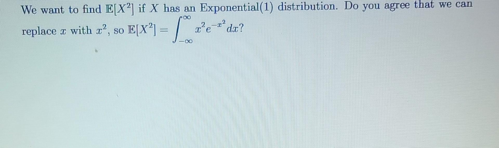 We Want To Find E X2 If X Has An Exponential 1 Distribution Do You Agree That We Can Replace Z With 2 So E X 1