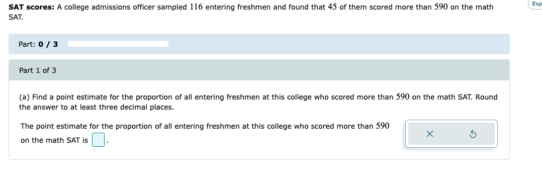 Sat Scores A College Admissions Officer Sampled 116 Entering Freshmen And Found That 45 Of Them Scored More Than 590 On 1