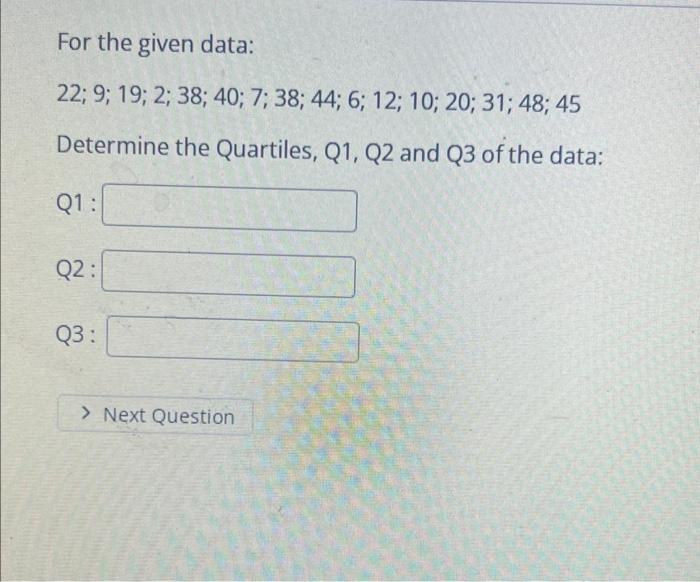 For The Given Data 22 9 19 2 38 40 7 38 44 6 12 10 20 31 48 45 Determine The Quartiles Q1 Q2 And Q3 Of 1