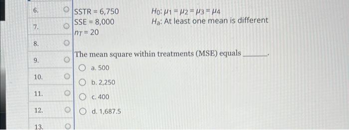 6 7 8 9 10 11 12 13 O Sstr 6 750 Sse 8 000 Nt 20 The Mean Square Within Treatments Mse Equals O A 500 O 1