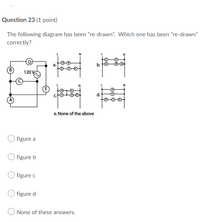Question 23 1 Point The Following Diagram Has Been Re Drawn Which One Has Been Re Drawn Correctly O 120 Vc E D 1