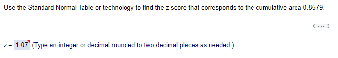 Use The Standard Normal Table Or Technology To Find The Z Score That Corresponds To The Cumulative Area 0 8579 Z 1 07 1