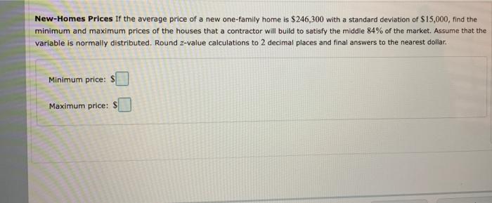 New Homes Prices If The Average Price Of A New One Family Home Is 246 300 With A Standard Deviation Of 15 000 Find Th 1