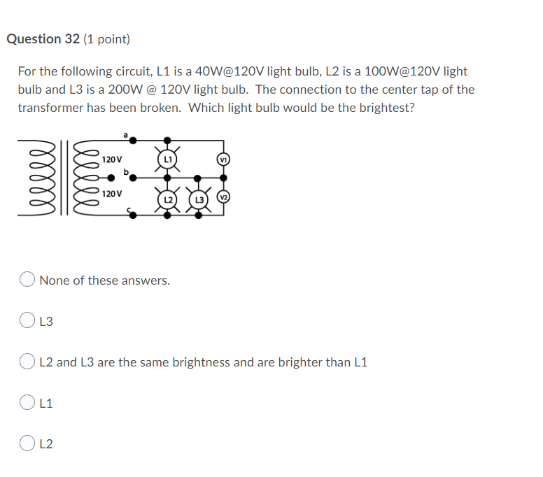 Question 32 1 Point For The Following Circuit L1 Is A 40w 120v Light Bulb L2 Is A 100w 120v Light Bulb And L3 Is A 2 1