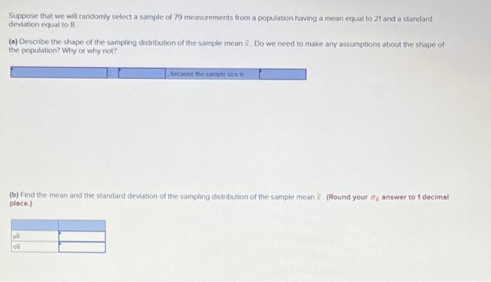 Suppose That We Will Randomly Select A Sample Of 79 Measurements From A Population Having A Mean Equal To 21 And A Stand 1