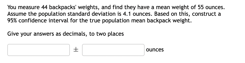 You Measure 44 Backpacks Weights And Find They Have A Mean Weight Of 55 Ounces Assume The Population Standard Deviati 1