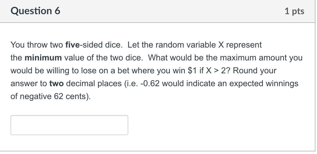Question 6 1 Pts You Throw Two Five Sided Dice Let The Random Variable X Represent The Minimum Value Of The Two Dice W 1