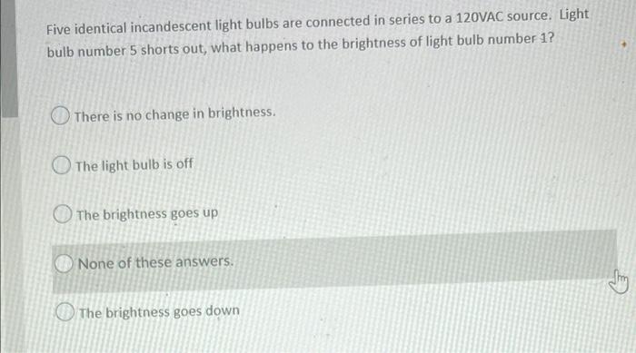 Five Identical Incandescent Light Bulbs Are Connected In Series To A 120vac Source Light Bulb Number 5 Shorts Out What 1