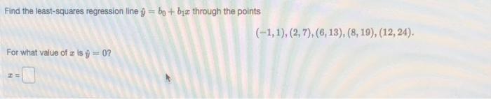 Find The Least Squares Regression Line B B Through The Points For What Value Of Z Is 0 1 1 2 7 6 13 8 1