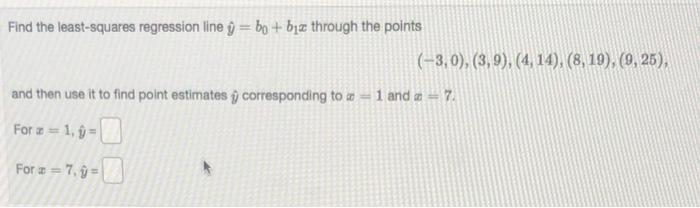 Find The Least Squares Regression Line U Bo B Through The Points 3 0 3 9 4 14 8 19 9 25 And Then 1