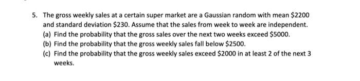 5 The Gross Weekly Sales At A Certain Super Market Are A Gaussian Random With Mean 2200 And Standard Deviation 230 A 1
