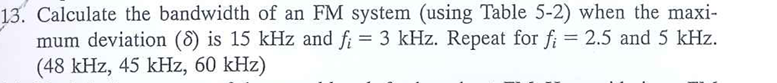 13 Calculate The Bandwidth Of An Fm System Using Table 5 2 When The Maxi Mum Deviation Is 15 Khz And Fi 3 Khz 1