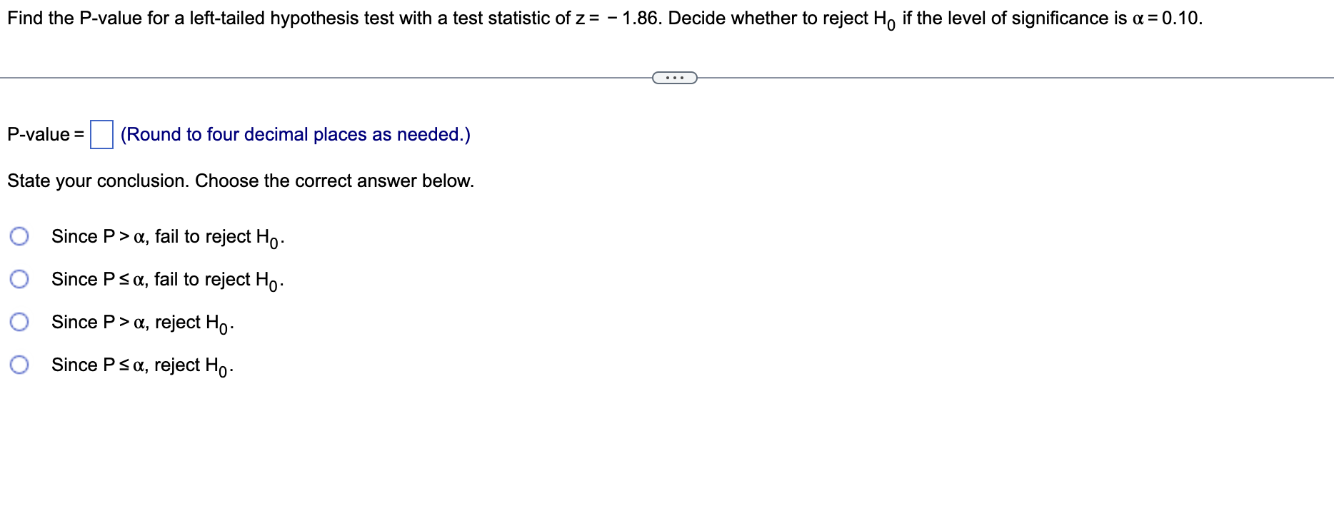 Find The P Value For A Left Tailed Hypothesis Test With A Test Statistic Of Z 1 86 Decide Whether To Reject Ho If The 1